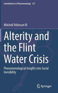Alterity and the Flint Water Crisis: Phenomenological Insights into Social Invisibility (Contributions to Phenomenology, 127)
