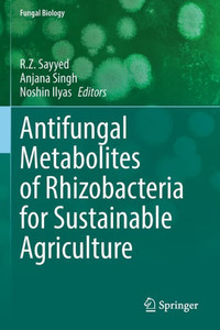 Antifungal Metabolites of Rhizobacteria for Sustainable Agriculture (Fungal Biology) Antifungal Metabolites of Rhizobacteria for Sustainable Agriculture (Fungal Biology)