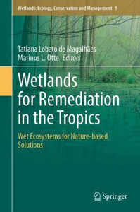 Wetlands for Remediation in the Tropics: Wet Ecosystems for Nature-based Solutions (Wetlands: Ecology, Conservation and Management, 9)