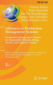 Advances in Production Management Systems. Production Management Systems for Responsible Manufacturing, Service, and Logistics Futures: IFIP WG 5.7 ... and Communication Technology, 689)