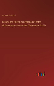 Recueil des traitEs, conventions et actes diplomatiques concernant l'Autriche et l'Italie (French Edition)