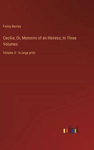 Cecilia; Or, Memoirs of an Heiress; In Three Volumes: Volume 3 - in large print Cecilia; Or, Memoirs of an Heiress; In Three Volumes: Volume 3 - in large print