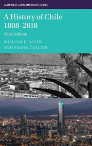 A History of Chile 1808-2018 (Cambridge Latin American Studies, Series Number 126) A History of Chile 1808-2018 (Cambridge Latin American Studies, Series Number 126)