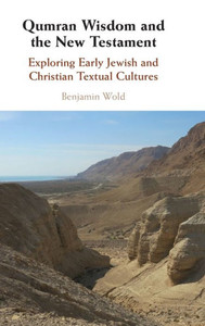 Qumran Wisdom and the New Testament: Exploring Early Jewish and Christian Textual Cultures