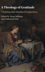 A Theology of Gratitude: Christian and Muslim Perspectives A Theology of Gratitude: Christian and Muslim Perspectives
