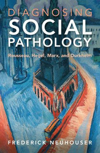 Diagnosing Social Pathology: Rousseau, Hegel, Marx, and Durkheim