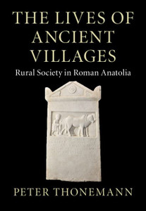 The Lives of Ancient Villages: Rural Society in Roman Anatolia (Greek Culture in the Roman World)