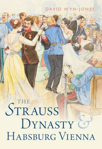 The Strauss Dynasty and Habsburg Vienna The Strauss Dynasty and Habsburg Vienna