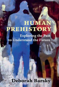 Human Prehistory: Exploring the Past to Understand the Future Human Prehistory: Exploring the Past to Understand the Future
