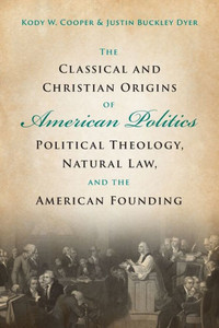 The Classical and Christian Origins of American Politics
