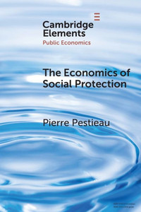 The Economics of Social Protection (Elements in Public Economics) The Economics of Social Protection (Elements in Public Economics)