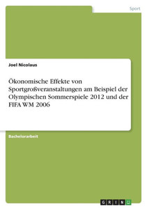 Ökonomische Effekte von Sportgroßveranstaltungen am Beispiel der Olympischen Sommerspiele 2012 und der FIFA WM 2006 (German Edition)