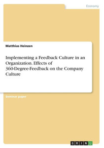 Implementing a Feedback Culture in an Organization. Effects of 360-Degree-Feedback on the Company Culture Implementing a Feedback Culture in an Organization. Effects of 360-Degree-Feedback on the Company Culture