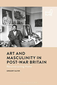 Art and Masculinity in Post-War Britain: Reconstructing Home Art and Masculinity in Post-War Britain: Reconstructing Home