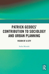 Patrick Geddes Contribution to Sociology and Urban Planning Patrick Geddes Contribution to Sociology and Urban Planning