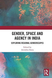 Gender, Space and Agency in India Gender, Space and Agency in India