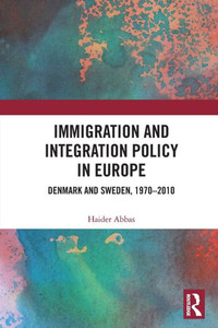 Immigration and Integration Policy in Europe: Denmark and Sweden, 1970-2010 Immigration and Integration Policy in Europe: Denmark and Sweden, 1970-2010