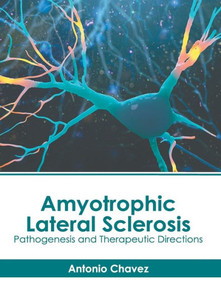 Amyotrophic Lateral Sclerosis: Pathogenesis and Therapeutic Directions Amyotrophic Lateral Sclerosis: Pathogenesis and Therapeutic Directions