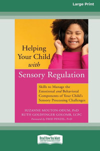 Helping Your Child with Sensory Regulation: Skills to Manage the Emotional and Behavioral Components of Your Child's Sensory Processing Challenges (Large Print 16 Pt Edition)
