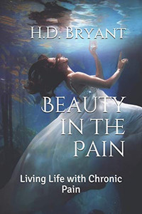 Beauty in the Pain: Living Life with Chronic Pain Beauty in the Pain: Living Life with Chronic Pain