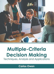 Multiple-Criteria Decision Making: Techniques, Analysis and Applications Multiple-Criteria Decision Making: Techniques, Analysis and Applications