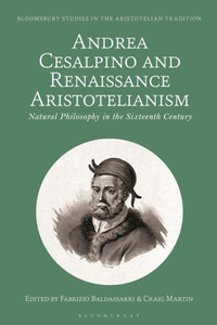 Andrea Cesalpino and Renaissance Aristotelianism: Natural Philosophy in the Sixteenth Century (Bloomsbury Studies in the Aristotelian Tradition) Andrea Cesalpino and Renaissance Aristotelianism: Natural Philosophy in the Sixteenth Century (Bloomsbury Studies in the Aristotelian Tradition)