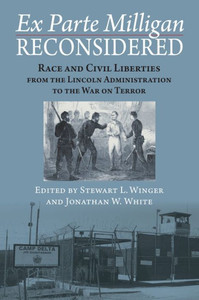 Ex Parte Milligan Reconsidered: Race and Civil Liberties from the Lincoln Administration to the War on Terror Ex Parte Milligan Reconsidered: Race and Civil Liberties from the Lincoln Administration to the War on Terror