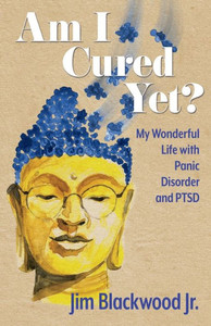 Am I Cured Yet?: My Wonderful Life with Panic Disorder and PTSD Am I Cured Yet?: My Wonderful Life with Panic Disorder and PTSD