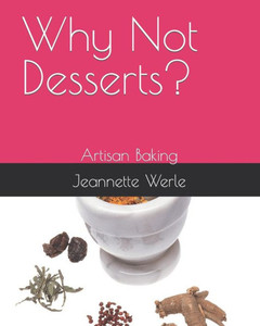 Why Not Desserts?: Artisan Baking Why Not Desserts?: Artisan Baking