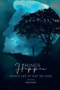 Things Happen: Don't Let It Get To You Things Happen: Don't Let It Get To You