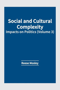 Social and Cultural Complexity: Impacts on Politics (Volume 3) (Social and Cultural Complexity: Impacts on Politics, 3) Social and Cultural Complexity: Impacts on Politics (Volume 3) (Social and Cultural Complexity: Impacts on Politics, 3)