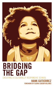 Bridging the Gap: Creating a Culturally Responsive School Bridging the Gap: Creating a Culturally Responsive School