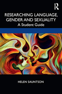 Researching Language, Gender and Sexuality: A Student Guide Researching Language, Gender and Sexuality: A Student Guide