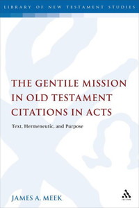 The Gentile Mission in Old Testament Citations in Acts: Text, Hermeneutic, and Purpose (The Library of New Testament Studies) The Gentile Mission in Old Testament Citations in Acts: Text, Hermeneutic, and Purpose (The Library of New Testament Studies)