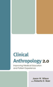 Clinical Anthropology 2.0: Improving Medical Education and Patient Experience (Anthropology of Well-Being: Individual, Community, Society) Clinical Anthropology 2.0: Improving Medical Education and Patient Experience (Anthropology of Well-Being: Individual, Community, Society)