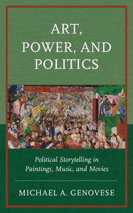 Art, Power, and Politics: Political Storytelling in Paintings, Music, and Movies Art, Power, and Politics: Political Storytelling in Paintings, Music, and Movies