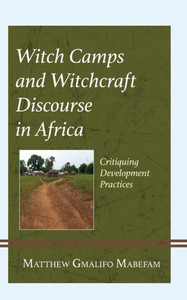 Witch Camps and Witchcraft Discourse in Africa: Critiquing Development Practices Witch Camps and Witchcraft Discourse in Africa: Critiquing Development Practices