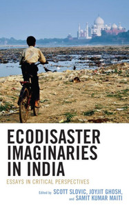 Ecodisaster Imaginaries in India: Essays in Critical Perspectives (Ecocritical Theory and Practice) Ecodisaster Imaginaries in India: Essays in Critical Perspectives (Ecocritical Theory and Practice)