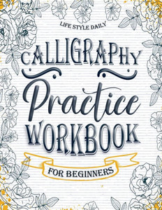 Calligraphy Workbook: Simple and Modern Book - An Easy Mindful Guide to Write and Learn Handwriting for Beginners with Pretty Basic Lettering Calligraphy Workbook: Simple and Modern Book - An Easy Mindful Guide to Write and Learn Handwriting for Beginners with Pretty Basic Lettering