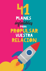 41 planes infalibles para propulsar vuestra relación: Y reconquistar a tu pareja. El mejor regalo para parejas. Regalo para novios. Planes en pareja. Regalo Aniversario (Spanish Edition)