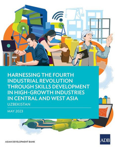 Harnessing the Fourth Industrial Revolution through Skills Development in High-Growth Industries in Central and West Asia - Uzbekistan Harnessing the Fourth Industrial Revolution through Skills Development in High-Growth Industries in Central and West Asia - Uzbekistan