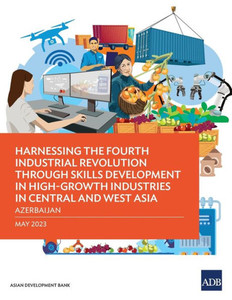 Harnessing the Fourth Industrial Revolution through Skills Development in High-Growth Industries in Central and West Asia - Azerbaijan Harnessing the Fourth Industrial Revolution through Skills Development in High-Growth Industries in Central and West Asia - Azerbaijan