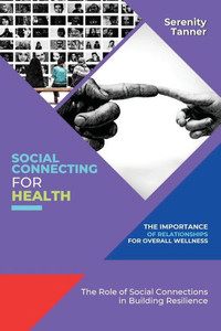 Social Connecting for Health-The Importance of Relationships for Overall Wellness: The Role of Social Connections in Building Resilience (Healthy ... Habits for Optimal Health and Wellness) Social Connecting for Health-The Importance of Relationships for Overall Wellness: The Role of Social Connections in Building Resilience (Healthy ... Habits for Optimal Health and Wellness)