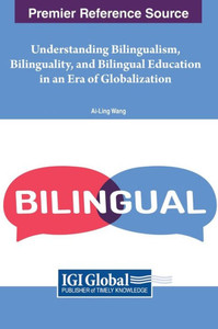 Understanding Bilingualism, Bilinguality, and Bilingual Education in an Era of Globalization Understanding Bilingualism, Bilinguality, and Bilingual Education in an Era of Globalization