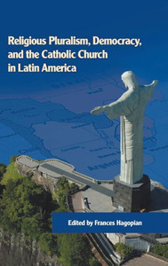 Religious Pluralism, Democracy, and the Catholic Church in Latin America (Kellogg Institute Series on Democracy and Development) Religious Pluralism, Democracy, and the Catholic Church in Latin America (Kellogg Institute Series on Democracy and Development)