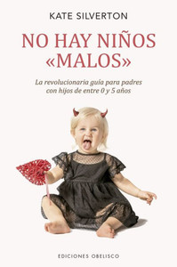 No hay niños <<malos>>: La revolucionaria guía para padres con hijos de entre 0 y 5 años (Spanish Edition)