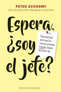 Espera, ¿soy el jefe?: Guía esencial para que los nuevos gerentes triunfen desde el primer día (Spanish Edition)