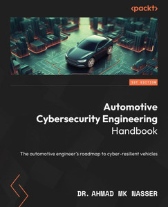 Automotive Cybersecurity Engineering Handbook: The automotive engineer's roadmap to cyber-resilient vehicles Automotive Cybersecurity Engineering Handbook: The automotive engineer's roadmap to cyber-resilient vehicles