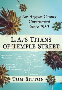 L.A.'s Titans of Temple Street: Los Angeles County Government Since 1950 L.A.'s Titans of Temple Street: Los Angeles County Government Since 1950