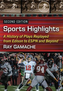 Sports Highlights: A History of Plays Replayed from Edison to ESPN and Beyond, 2d ed. Sports Highlights: A History of Plays Replayed from Edison to ESPN and Beyond, 2d ed.